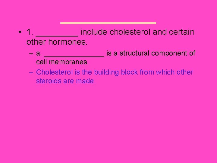 _______ • 1. _____ include cholesterol and certain other hormones. – a. ________ is