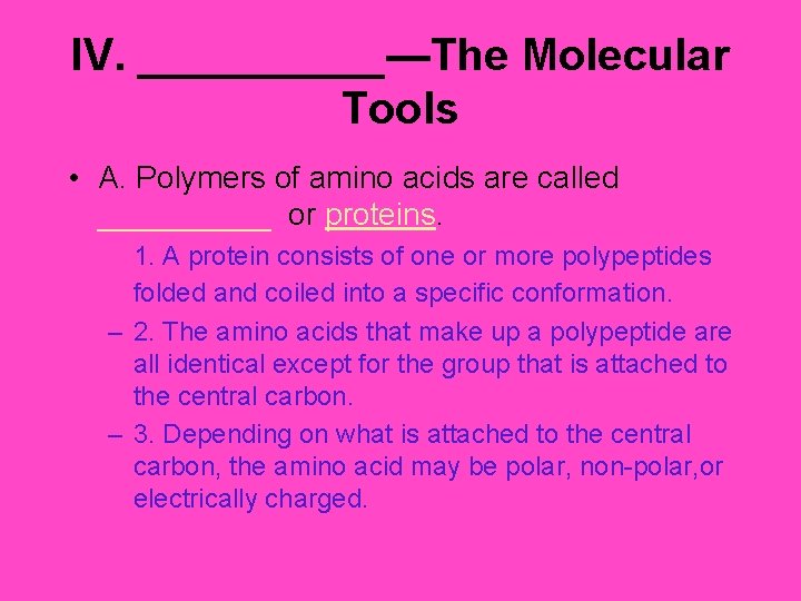 IV. _____—The Molecular Tools • A. Polymers of amino acids are called _____ or