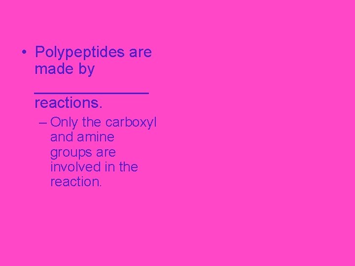  • Polypeptides are made by _______ reactions. – Only the carboxyl and amine