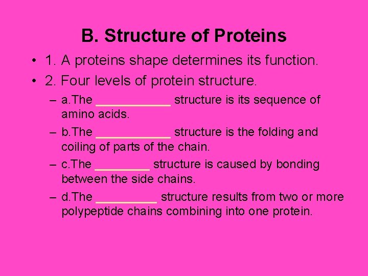 B. Structure of Proteins • 1. A proteins shape determines its function. • 2.