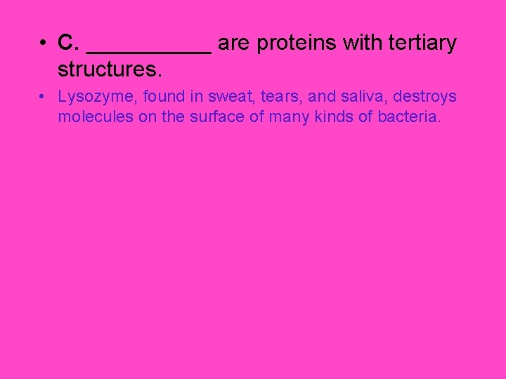  • C. _____ are proteins with tertiary structures. • Lysozyme, found in sweat,