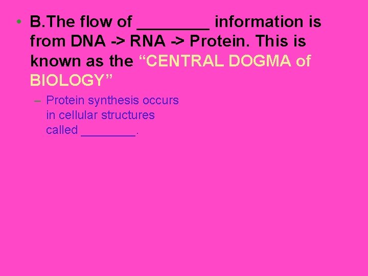  • B. The flow of ____ information is from DNA -> RNA ->
