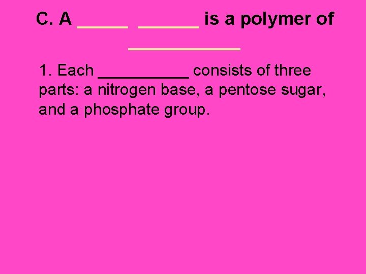 C. A ______ is a polymer of ______ 1. Each _____ consists of three