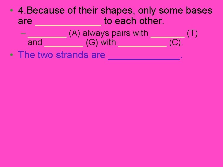  • 4. Because of their shapes, only some bases are ______ to each