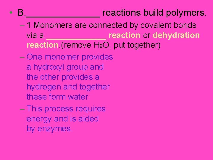  • B. _______ reactions build polymers. – 1. Monomers are connected by covalent