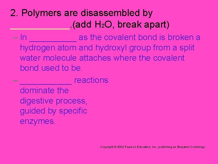 2. Polymers are disassembled by ______. (add H 2 O, break apart) – In