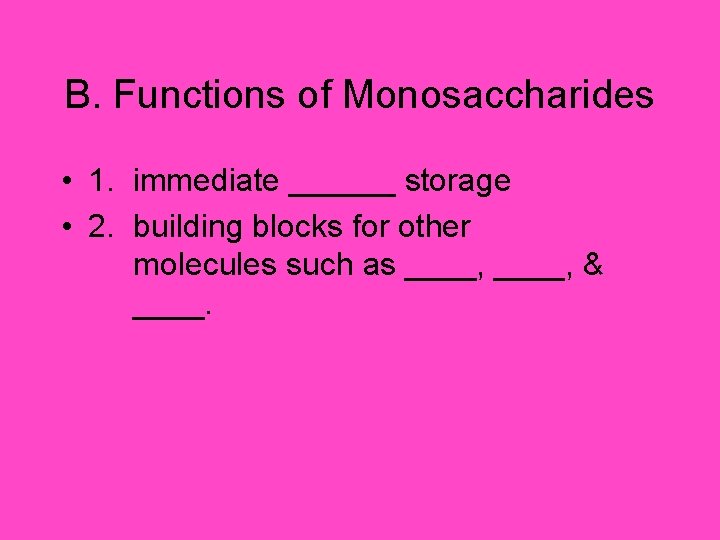 B. Functions of Monosaccharides • 1. immediate ______ storage • 2. building blocks for