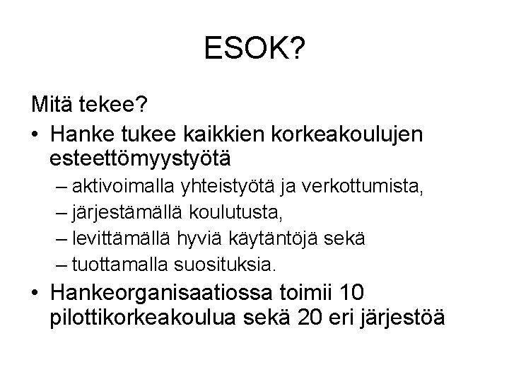 ESOK? Mitä tekee? • Hanke tukee kaikkien korkeakoulujen esteettömyystyötä – aktivoimalla yhteistyötä ja verkottumista,