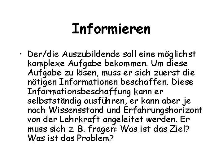 Informieren • Der/die Auszubildende soll eine möglichst komplexe Aufgabe bekommen. Um diese Aufgabe zu Informieren • Der/die Auszubildende soll eine möglichst komplexe Aufgabe bekommen. Um diese Aufgabe zu