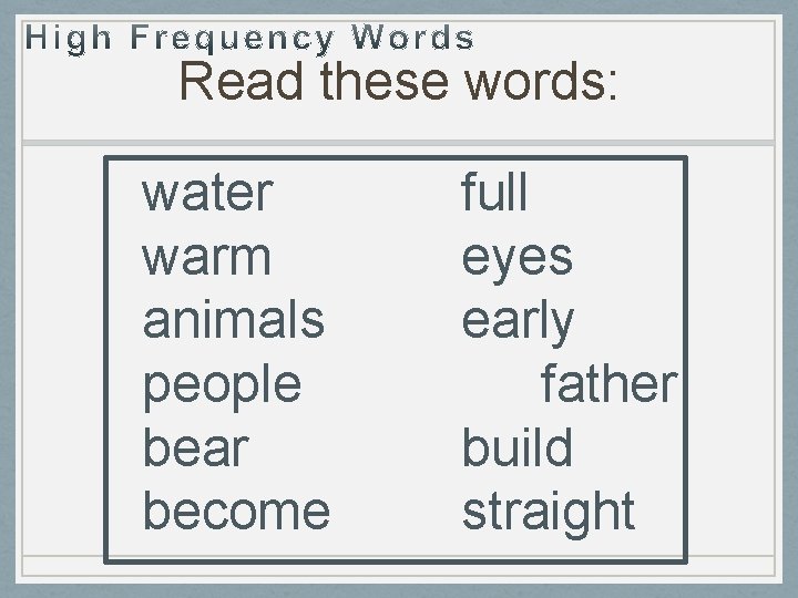 Read these words: water warm animals people bear become full eyes early father build