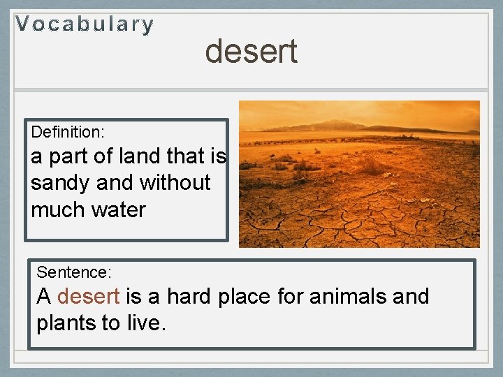 desert Definition: a part of land that is sandy and without much water Sentence: