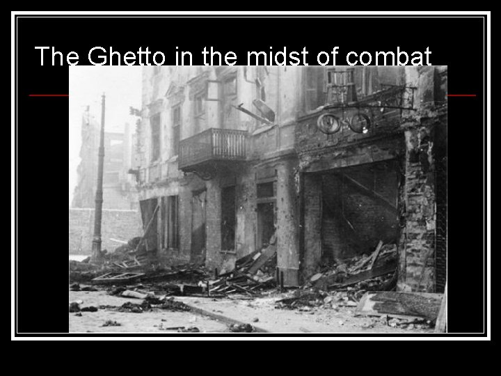 The Ghetto in the midst of combat 