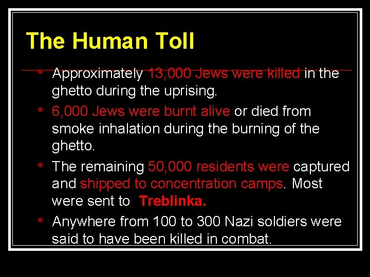The Human Toll • • Approximately 13, 000 Jews were killed in the ghetto