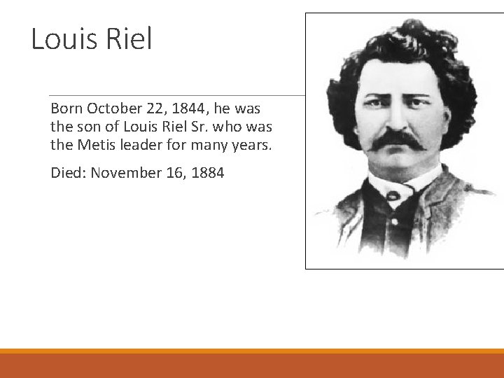 Louis Riel Born October 22, 1844, he was the son of Louis Riel Sr.