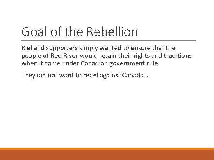 Goal of the Rebellion Riel and supporters simply wanted to ensure that the people
