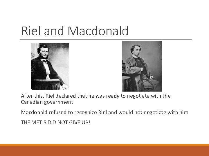 Riel and Macdonald After this, Riel declared that he was ready to negotiate with