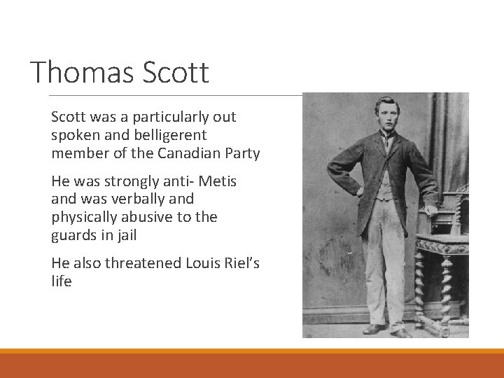 Thomas Scott was a particularly out spoken and belligerent member of the Canadian Party