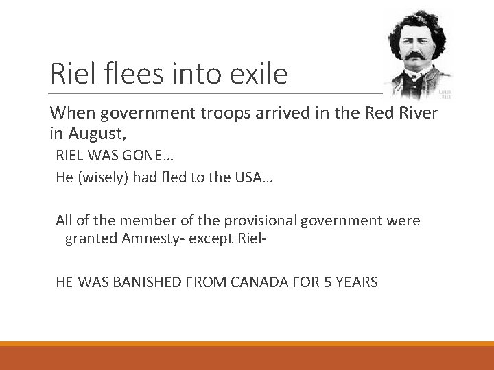 Riel flees into exile When government troops arrived in the Red River in August,