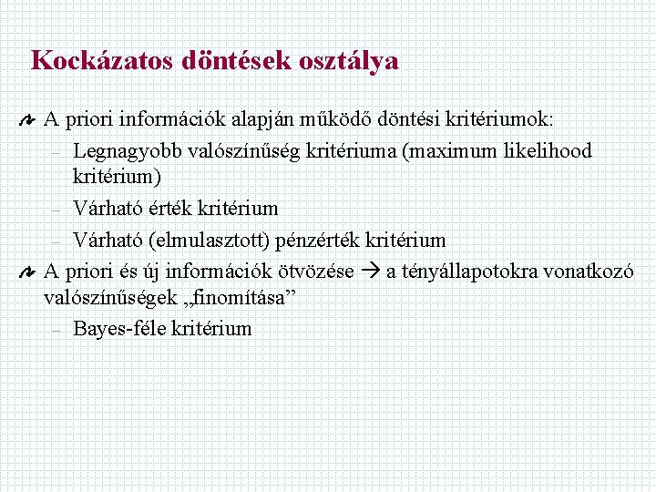 Kockázatos döntések osztálya A priori információk alapján működő döntési kritériumok: – Legnagyobb valószínűség kritériuma