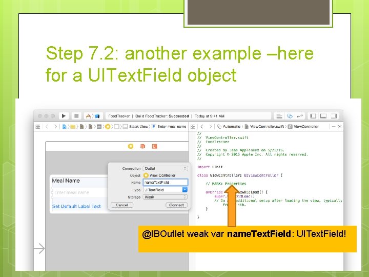 Step 7. 2: another example –here for a UIText. Field object @IBOutlet weak var