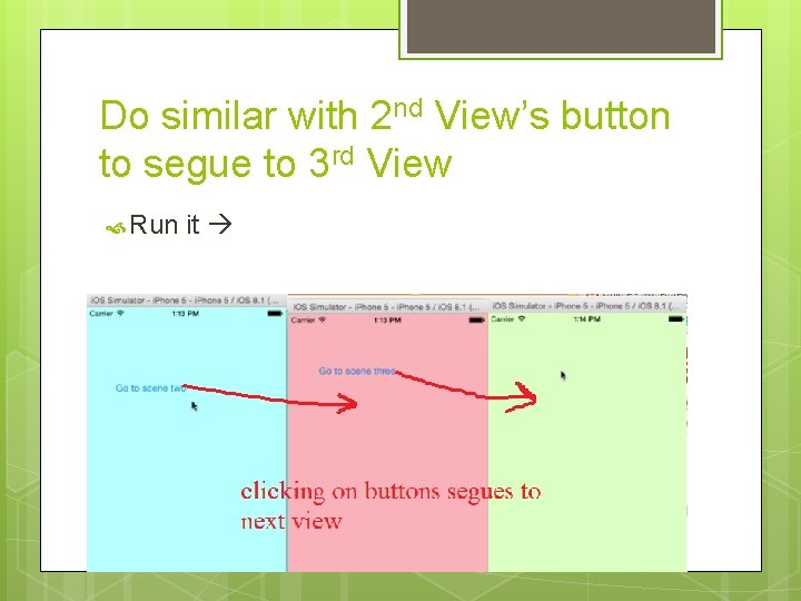 Do similar with 2 nd View’s button to segue to 3 rd View Run