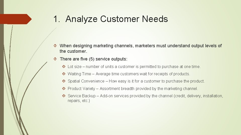 1. Analyze Customer Needs When designing marketing channels, marketers must understand output levels of