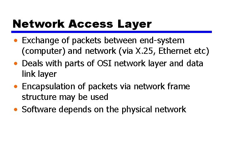 Network Access Layer • Exchange of packets between end-system (computer) and network (via X.