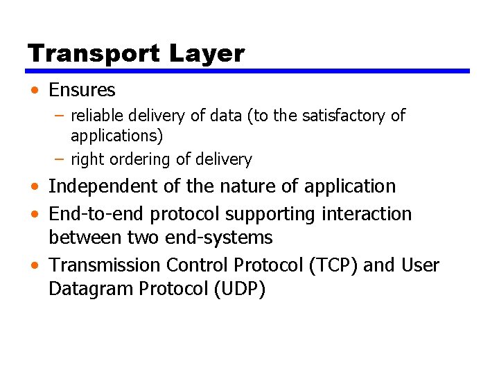 Transport Layer • Ensures – reliable delivery of data (to the satisfactory of applications)