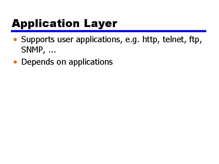 Application Layer • Supports user applications, e. g. http, telnet, ftp, SNMP, . .