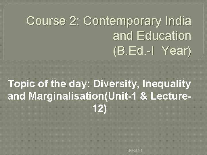 Course 2: Contemporary India and Education (B. Ed. -I Year) Topic of the day:
