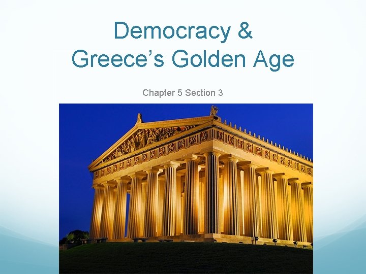 Democracy & Greece’s Golden Age Chapter 5 Section 3 