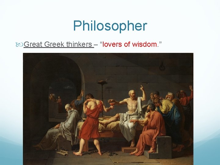 Philosopher Great Greek thinkers – “lovers of wisdom. ” 