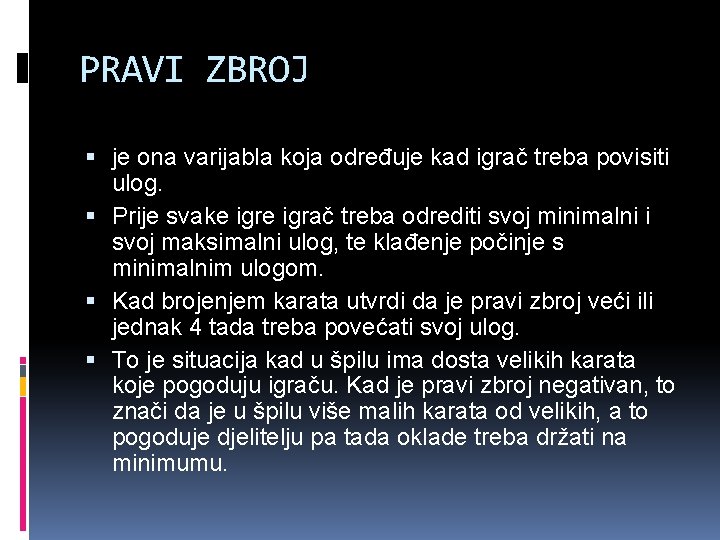 PRAVI ZBROJ je ona varijabla koja određuje kad igrač treba povisiti ulog. Prije svake