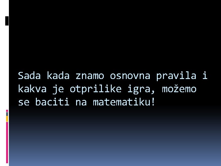 Sada kada znamo osnovna pravila i kakva je otprilike igra, možemo se baciti na