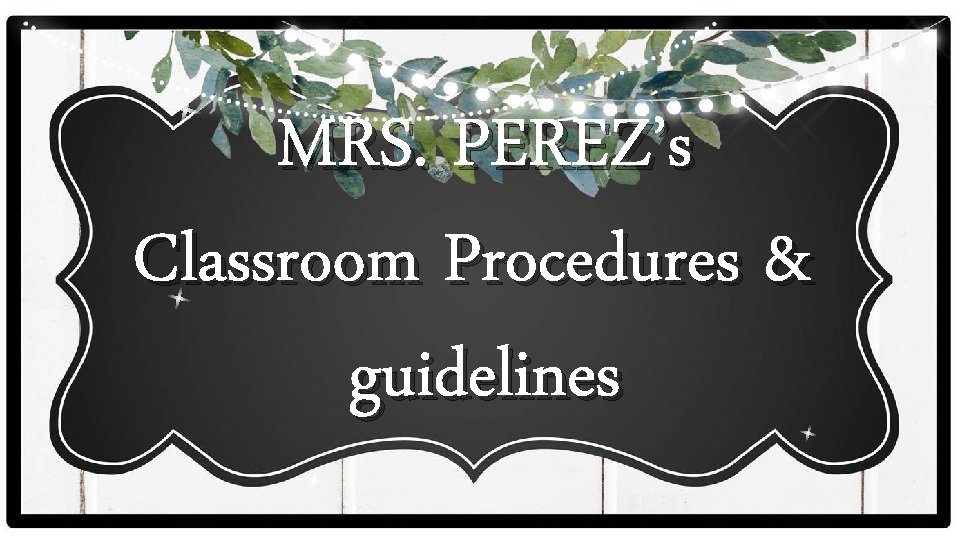 MRS. PEREZ’s Classroom Procedures & guidelines MRS. PEREZ’s Classroom Procedures & guidelines