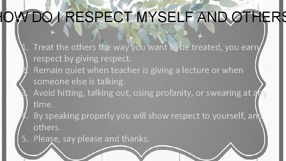 HOW DO I RESPECT MYSELF AND OTHERS 1. Treat the others the way you HOW DO I RESPECT MYSELF AND OTHERS 1. Treat the others the way you