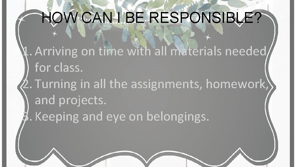 HOW CAN I BE RESPONSIBLE? 1. Arriving on time with all materials needed for HOW CAN I BE RESPONSIBLE? 1. Arriving on time with all materials needed for