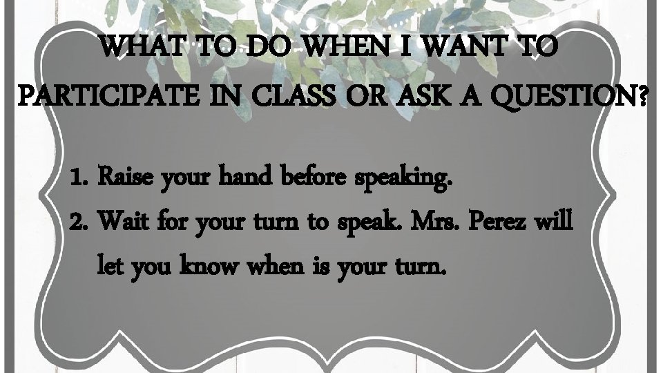 WHAT TO DO WHEN I WANT TO PARTICIPATE IN CLASS OR ASK A QUESTION? WHAT TO DO WHEN I WANT TO PARTICIPATE IN CLASS OR ASK A QUESTION?
