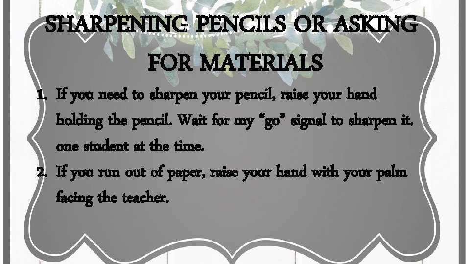 SHARPENING PENCILS OR ASKING FOR MATERIALS 1. If you need to sharpen your pencil, SHARPENING PENCILS OR ASKING FOR MATERIALS 1. If you need to sharpen your pencil,