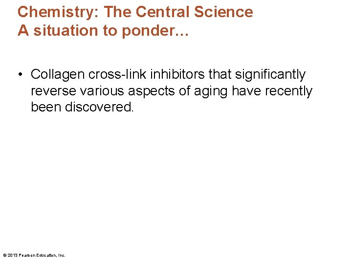 Chemistry: The Central Science A situation to ponder… • Collagen cross-link inhibitors that significantly