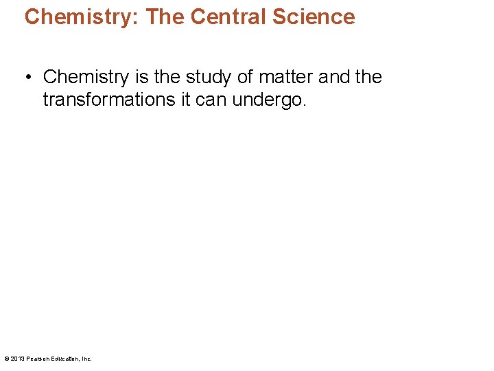 Chemistry: The Central Science • Chemistry is the study of matter and the transformations