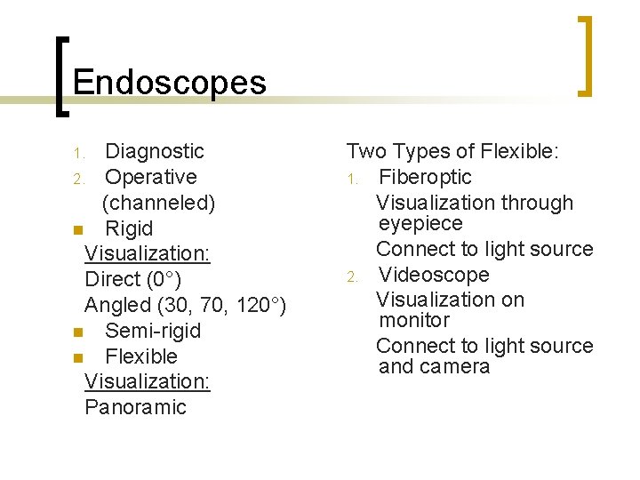 Endoscopes Diagnostic 2. Operative (channeled) n Rigid Visualization: Direct (0°) Angled (30, 70, 120°)