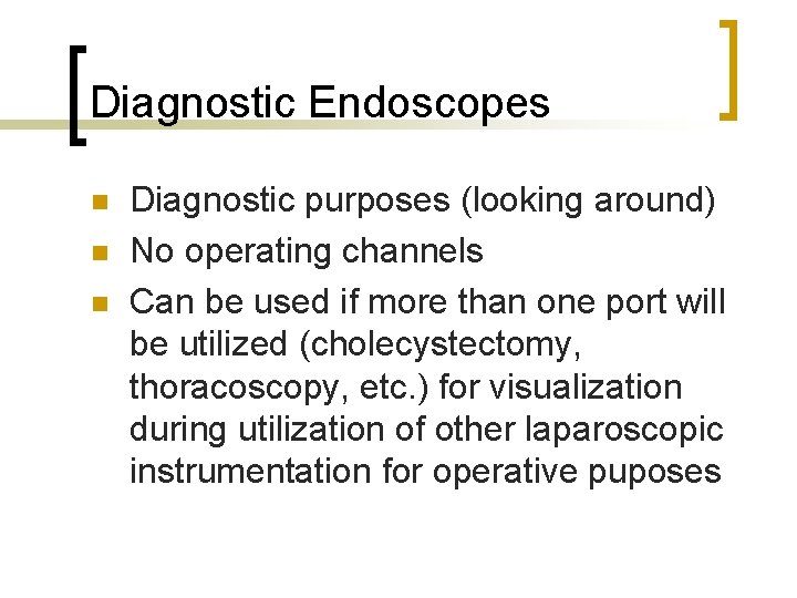 Diagnostic Endoscopes n n n Diagnostic purposes (looking around) No operating channels Can be