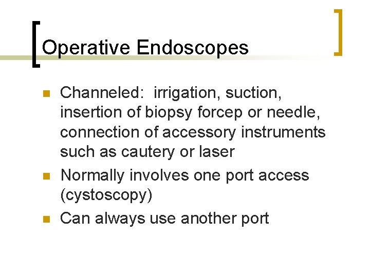 Operative Endoscopes n n n Channeled: irrigation, suction, insertion of biopsy forcep or needle,