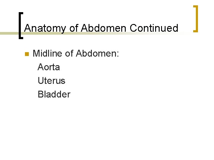 Anatomy of Abdomen Continued n Midline of Abdomen: Aorta Uterus Bladder 