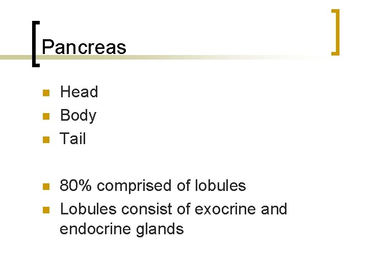 Pancreas n n n Head Body Tail 80% comprised of lobules Lobules consist of