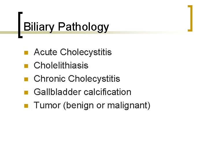 Biliary Pathology n n n Acute Cholecystitis Cholelithiasis Chronic Cholecystitis Gallbladder calcification Tumor (benign