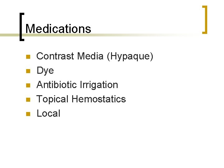 Medications n n n Contrast Media (Hypaque) Dye Antibiotic Irrigation Topical Hemostatics Local 