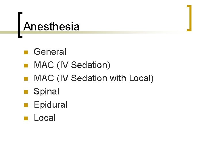 Anesthesia n n n General MAC (IV Sedation) MAC (IV Sedation with Local) Spinal