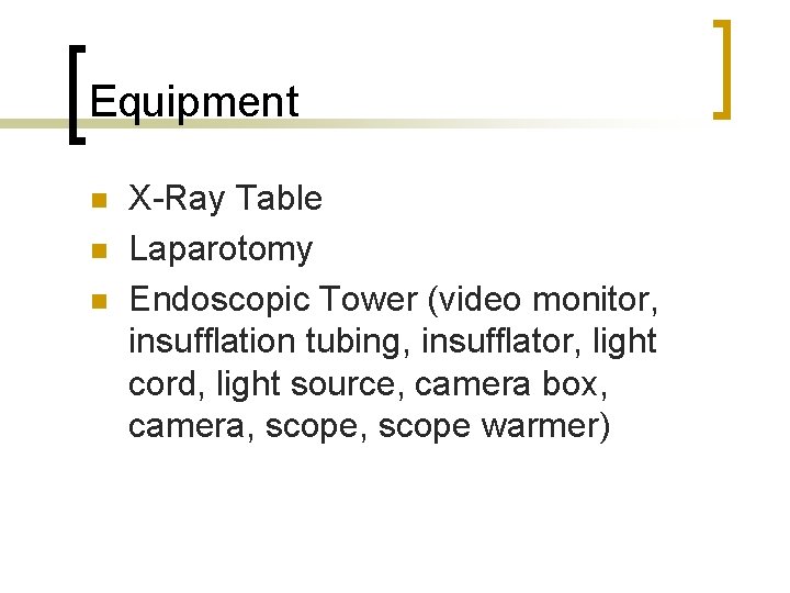 Equipment n n n X-Ray Table Laparotomy Endoscopic Tower (video monitor, insufflation tubing, insufflator,